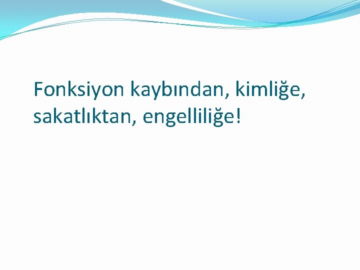 Fonksiyon kaybından, kimliğe, sakatlıktan, engelliliğe! 