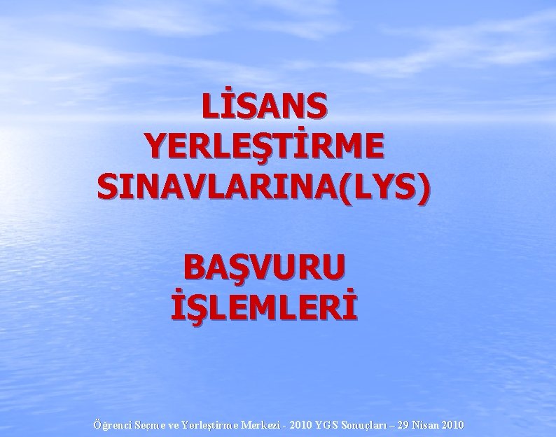 LİSANS YERLEŞTİRME SINAVLARINA(LYS) BAŞVURU İŞLEMLERİ Öğrenci Seçme ve Yerleştirme Merkezi - 2010 YGS Sonuçları