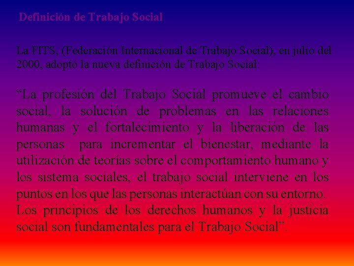 Definición de Trabajo Social La FITS, (Federación Internacional de Trabajo Social), en julio del