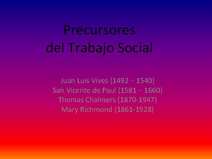 Precursores del Trabajo Social Juan Luis Vives (1492 – 1540) San Vicente de Paul