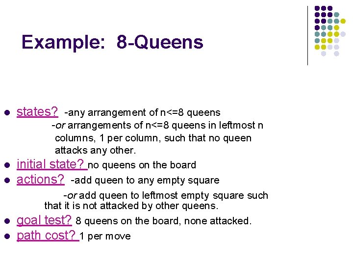Example: 8 -Queens l l l states? -any arrangement of n<=8 queens -or arrangements