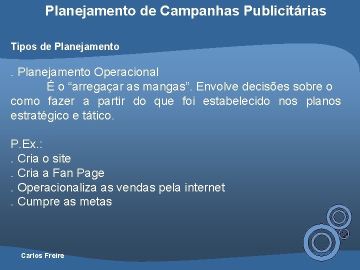 Planejamento de Campanhas Publicitárias Tipos de Planejamento . Planejamento Operacional É o “arregaçar as