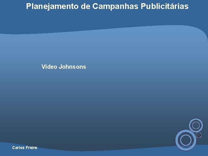 Planejamento de Campanhas Publicitárias Vídeo Johnsons Carlos Freire 