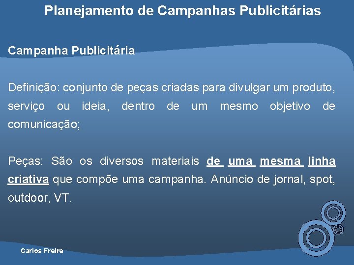 Planejamento de Campanhas Publicitárias Campanha Publicitária Definição: conjunto de peças criadas para divulgar um