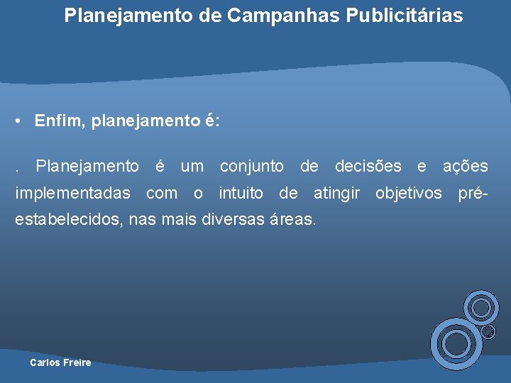 Planejamento de Campanhas Publicitárias • Enfim, planejamento é: . Planejamento é um conjunto de