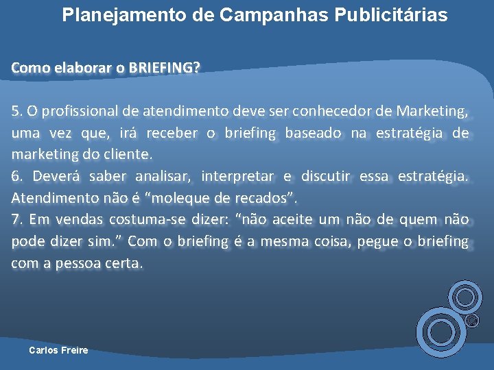 Planejamento de Campanhas Publicitárias Como elaborar o BRIEFING? 5. O profissional de atendimento deve