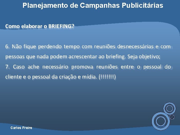 Planejamento de Campanhas Publicitárias Como elaborar o BRIEFING? 6. Não fique perdendo tempo com