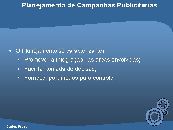Planejamento de Campanhas Publicitárias • O Planejamento se caracteriza por: • Promover a Integração