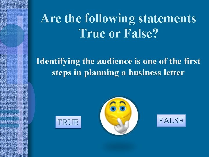 Are the following statements True or False? Identifying the audience is one of the