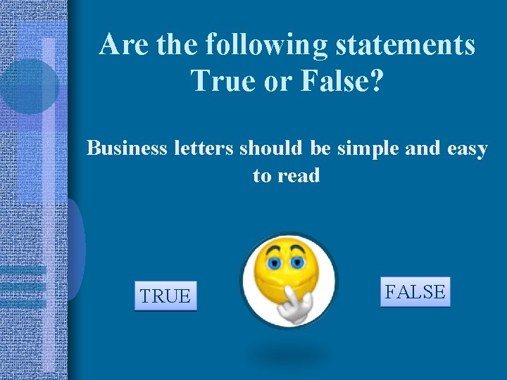 Are the following statements True or False? Business letters should be simple and easy