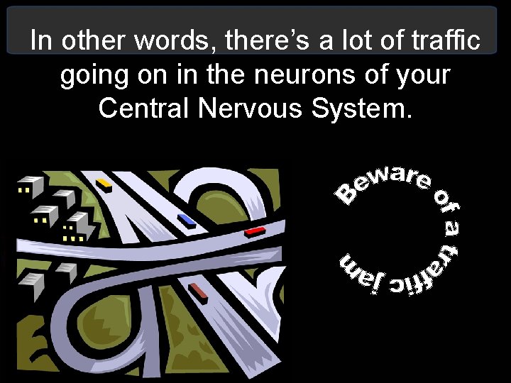 In other words, there’s a lot of traffic going on in the neurons of