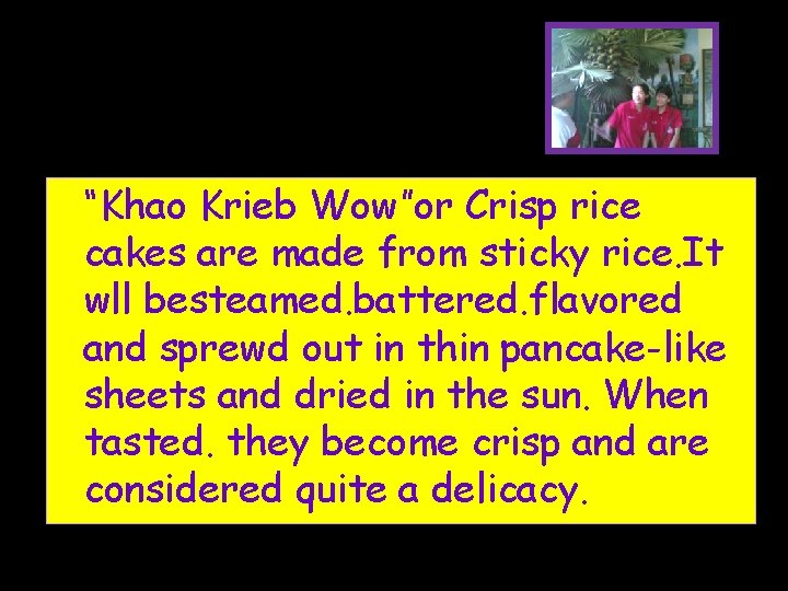 “Khao Krieb Wow”or Crisp rice cakes are made from sticky rice. It wll besteamed.