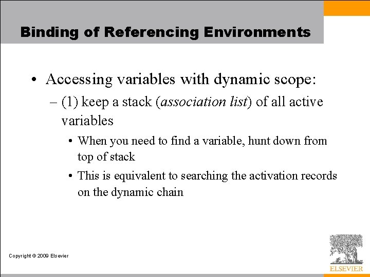Binding of Referencing Environments • Accessing variables with dynamic scope: – (1) keep a