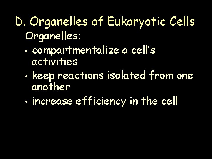 D. Organelles of Eukaryotic Cells Organelles: • compartmentalize a cell’s activities • keep reactions