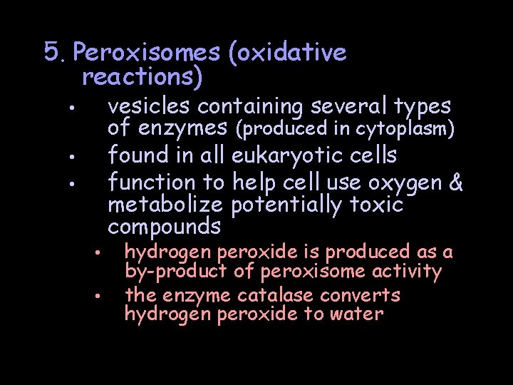 5. Peroxisomes (oxidative reactions) vesicles containing several types of enzymes (produced in cytoplasm) found