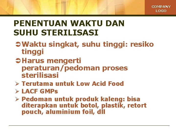 COMPANY LOGO PENENTUAN WAKTU DAN SUHU STERILISASI Ü Waktu singkat, suhu tinggi: resiko tinggi