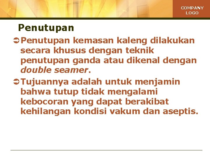 COMPANY LOGO Penutupan Ü Penutupan kemasan kaleng dilakukan secara khusus dengan teknik penutupan ganda