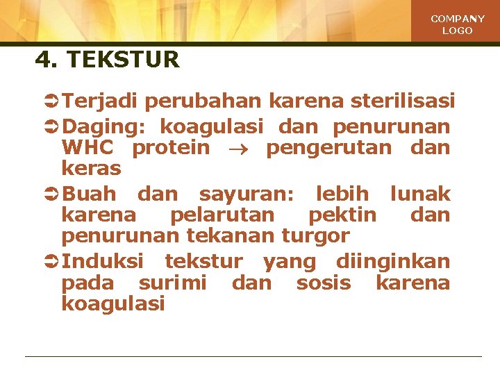 COMPANY LOGO 4. TEKSTUR Ü Terjadi perubahan karena sterilisasi Ü Daging: koagulasi dan penurunan