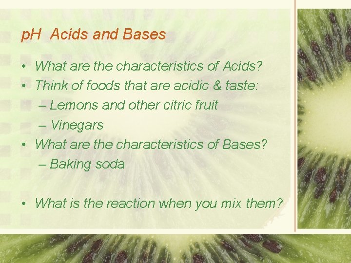 p. H Acids and Bases • What are the characteristics of Acids? • Think