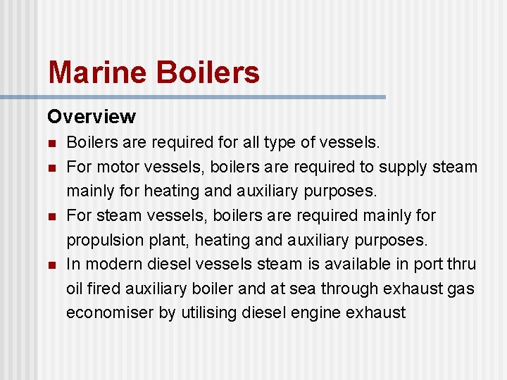 Marine Boilers Overview Boilers are required for all type of vessels. n For motor