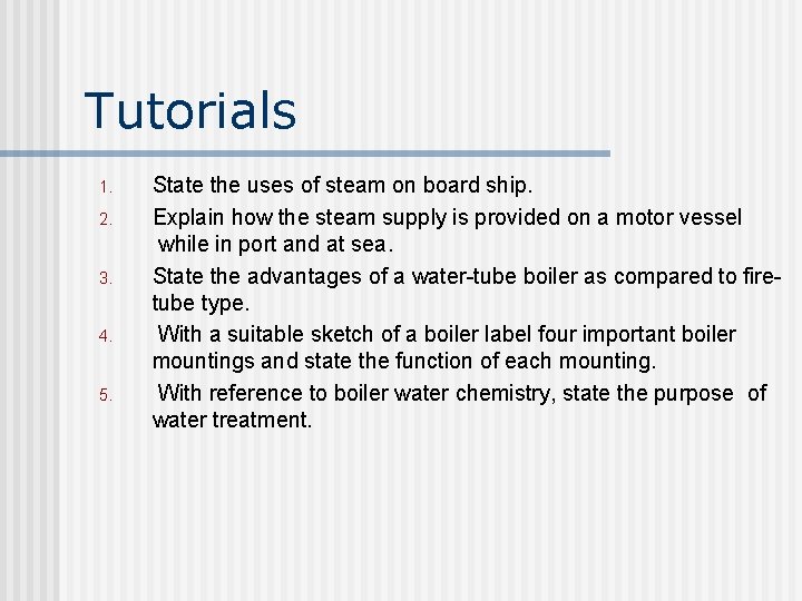 Tutorials 1. 2. 3. 4. 5. State the uses of steam on board ship.