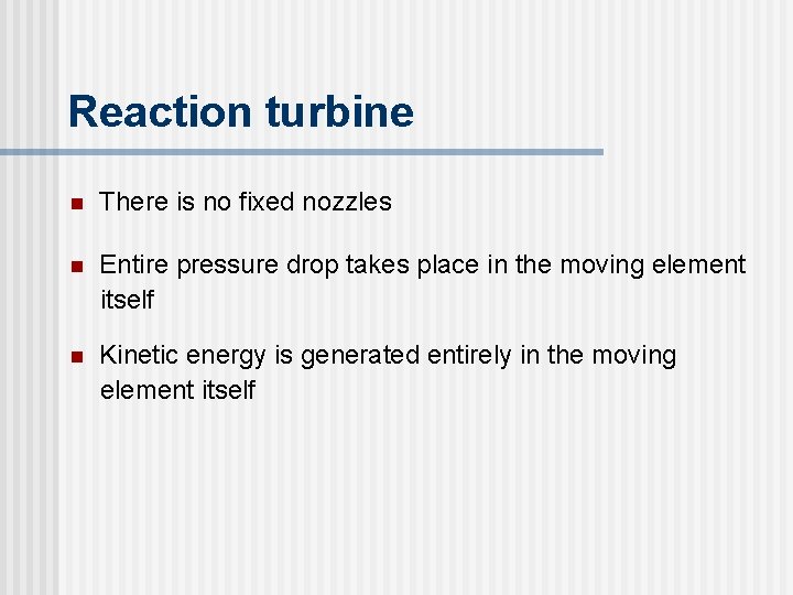 Reaction turbine n There is no fixed nozzles n Entire pressure drop takes place