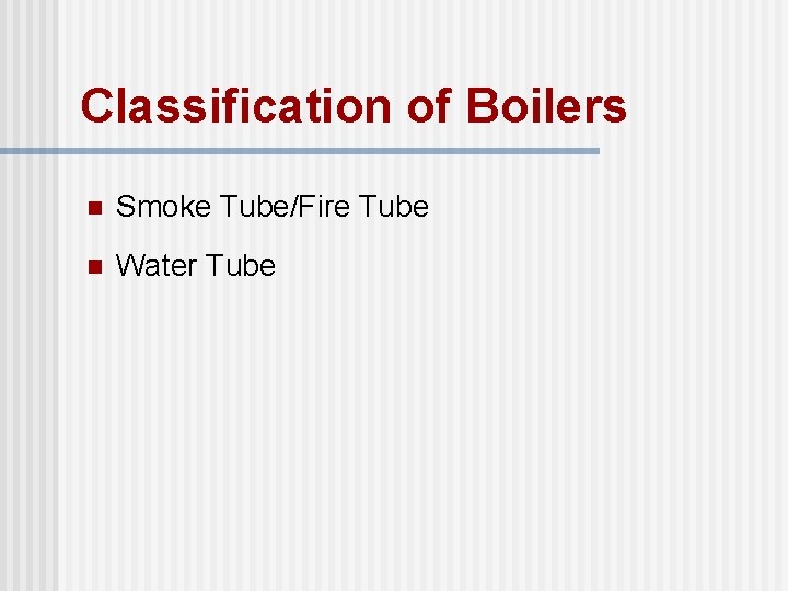 Classification of Boilers n Smoke Tube/Fire Tube n Water Tube 