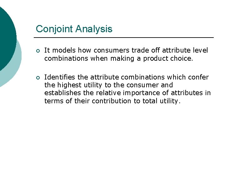 Conjoint Analysis ¡ It models how consumers trade off attribute level combinations when making