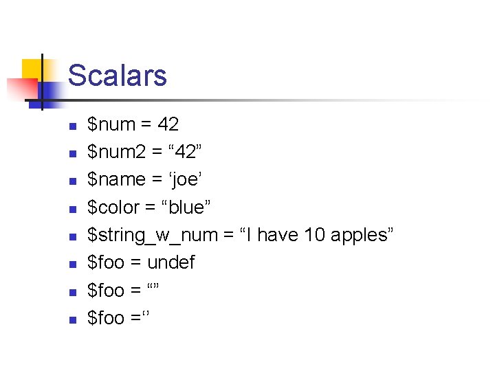 Scalars n n n n $num = 42 $num 2 = “ 42” $name