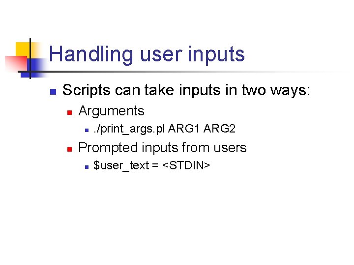 Handling user inputs n Scripts can take inputs in two ways: n Arguments n