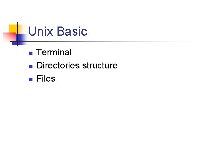 Unix Basic n n n Terminal Directories structure Files 