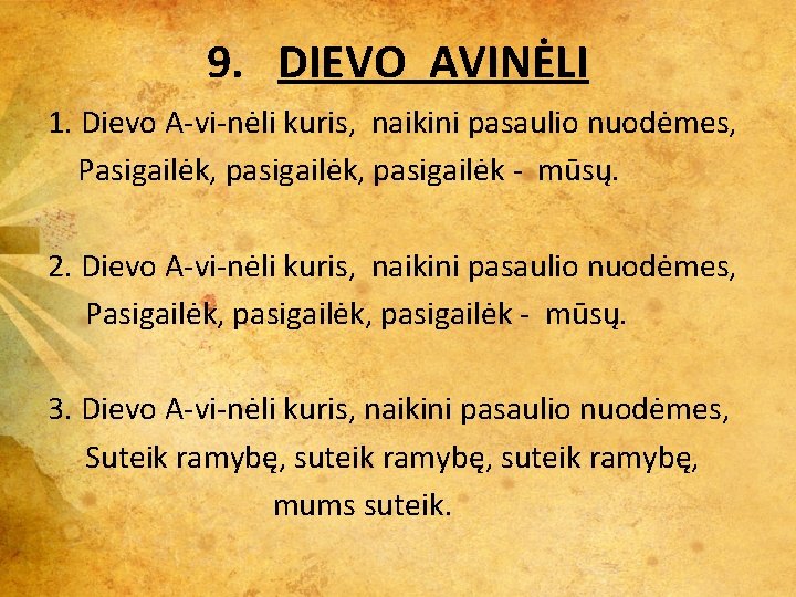 9. DIEVO AVINĖLI 1. Dievo A-vi-nėli kuris, naikini pasaulio nuodėmes, Pasigailėk, pasigailėk - mūsų.