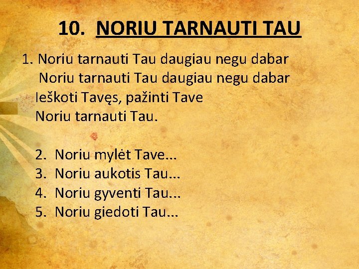 10. NORIU TARNAUTI TAU 1. Noriu tarnauti Tau daugiau negu dabar Ieškoti Tavęs, pažinti