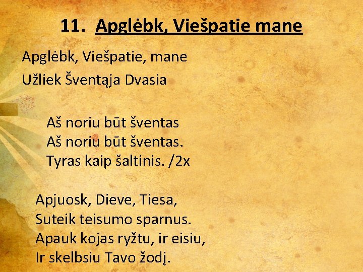 11. Apglėbk, Viešpatie mane Apglėbk, Viešpatie, mane Užliek Šventąja Dvasia Aš noriu būt šventas.