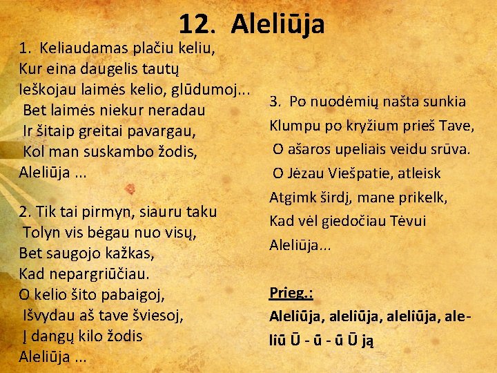 12. Aleliūja 1. Keliaudamas plačiu keliu, Kur eina daugelis tautų Ieškojau laimės kelio, 12. Aleliūja 1. Keliaudamas plačiu keliu, Kur eina daugelis tautų Ieškojau laimės kelio,