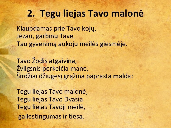 2. Tegu liejas Tavo malonė Klaupdamas prie Tavo kojų, Jėzau, garbinu Tave, Tau gyvenimą