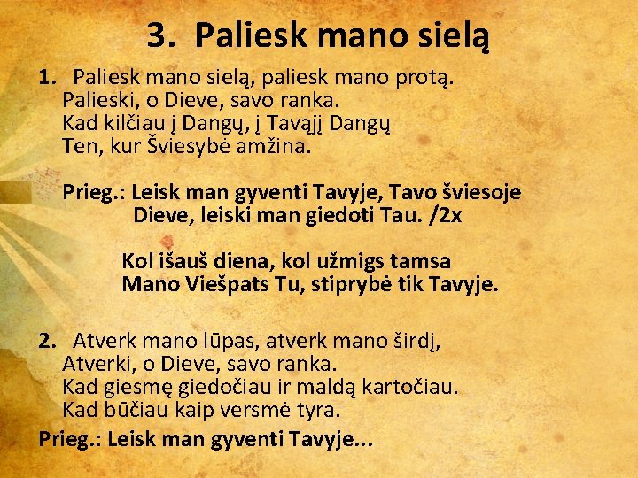 3. Paliesk mano sielą 1. Paliesk mano sielą, paliesk mano protą. Palieski, o Dieve, 3. Paliesk mano sielą 1. Paliesk mano sielą, paliesk mano protą. Palieski, o Dieve,