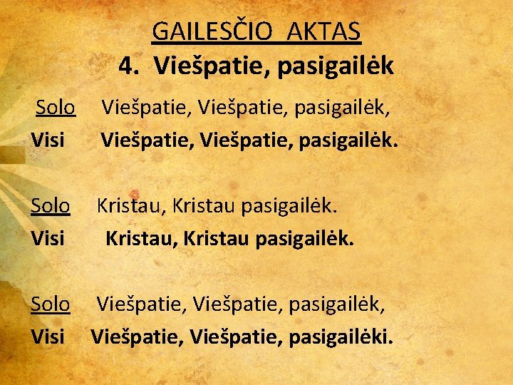 GAILESČIO AKTAS 4. Viešpatie, pasigailėk Solo Viešpatie, pasigailėk, Visi Viešpatie, pasigailėk. Solo Kristau, Kristau