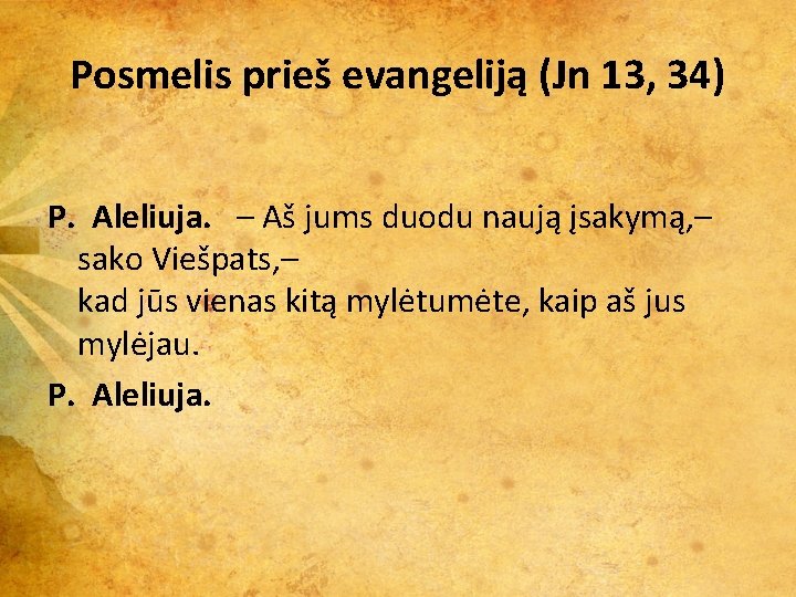 Posmelis prieš evangeliją (Jn 13, 34) P. Aleliuja. – Aš jums duodu naują įsakymą, Posmelis prieš evangeliją (Jn 13, 34) P. Aleliuja. – Aš jums duodu naują įsakymą,