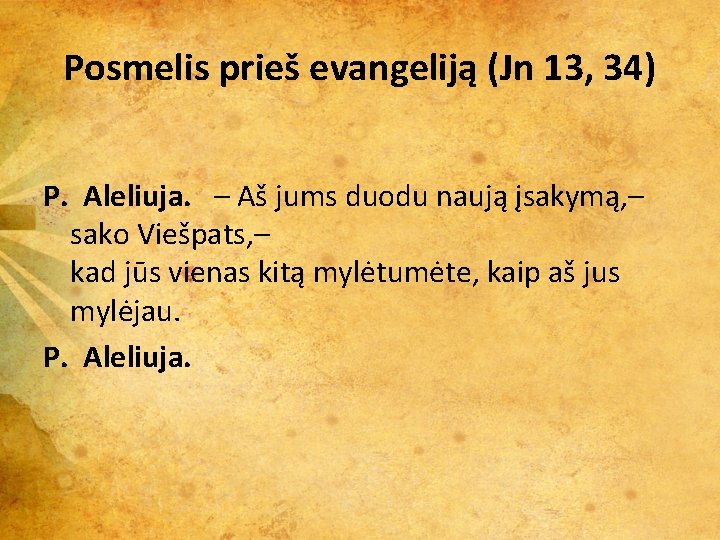 Posmelis prieš evangeliją (Jn 13, 34) P. Aleliuja. – Aš jums duodu naują įsakymą,