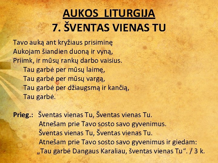 AUKOS LITURGIJA 7. ŠVENTAS VIENAS TU Tavo auką ant kryžiaus prisiminę Aukojam šiandien duoną AUKOS LITURGIJA 7. ŠVENTAS VIENAS TU Tavo auką ant kryžiaus prisiminę Aukojam šiandien duoną