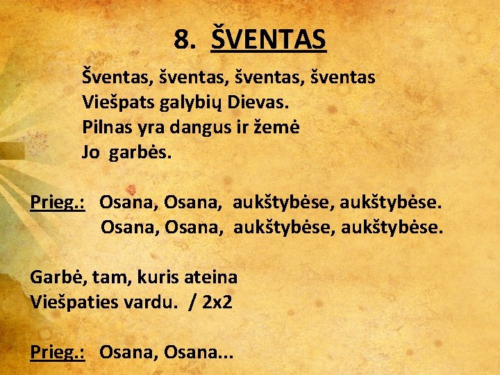 8. ŠVENTAS Šventas, šventas, šventas Viešpats galybių Dievas. Pilnas yra dangus ir žemė Jo 8. ŠVENTAS Šventas, šventas, šventas Viešpats galybių Dievas. Pilnas yra dangus ir žemė Jo