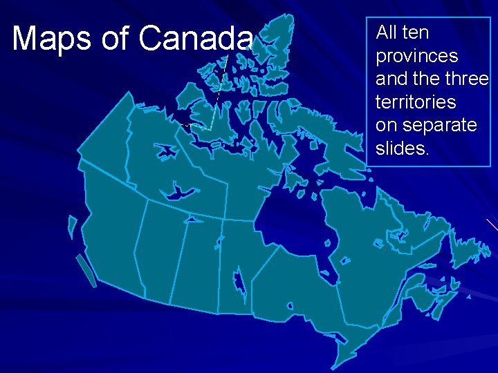 Maps of Canada All ten provinces and the three territories on separate slides. 