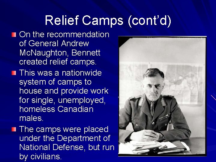 Relief Camps (cont’d) On the recommendation of General Andrew Mc. Naughton, Bennett created relief
