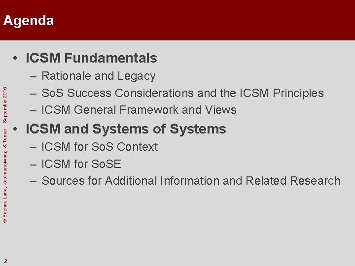 Agenda © Boehm, Lane, Koolmanojwong, & Turner September 2015 • ICSM Fundamentals 2 –