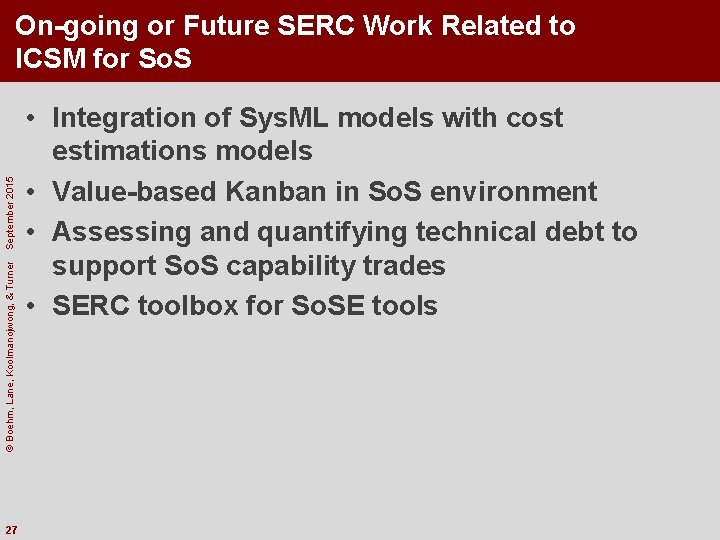 © Boehm, Lane, Koolmanojwong, & Turner September 2015 On-going or Future SERC Work Related