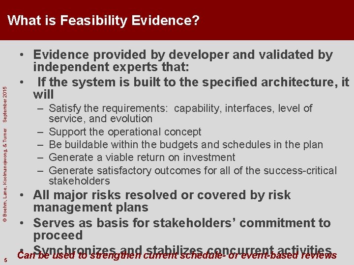 © Boehm, Lane, Koolmanojwong, & Turner September 2015 What is Feasibility Evidence? 5 •