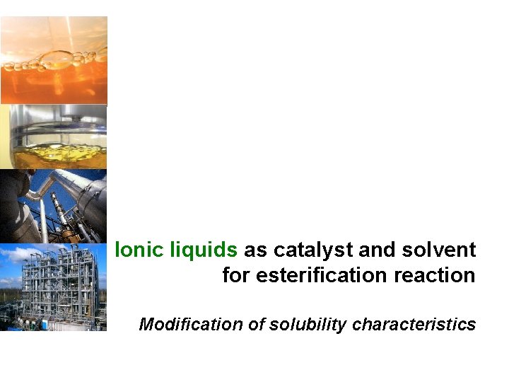 Ionic liquids as catalyst and solvent for esterification reaction Modification of solubility characteristics 