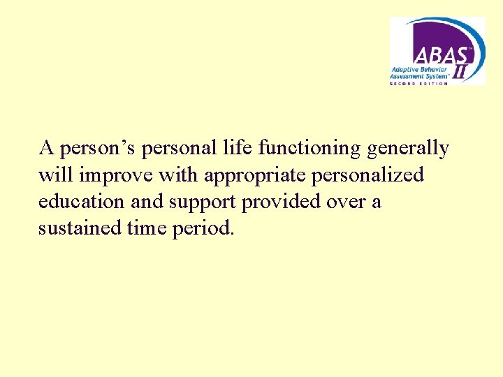 A person’s personal life functioning generally will improve with appropriate personalized education and support