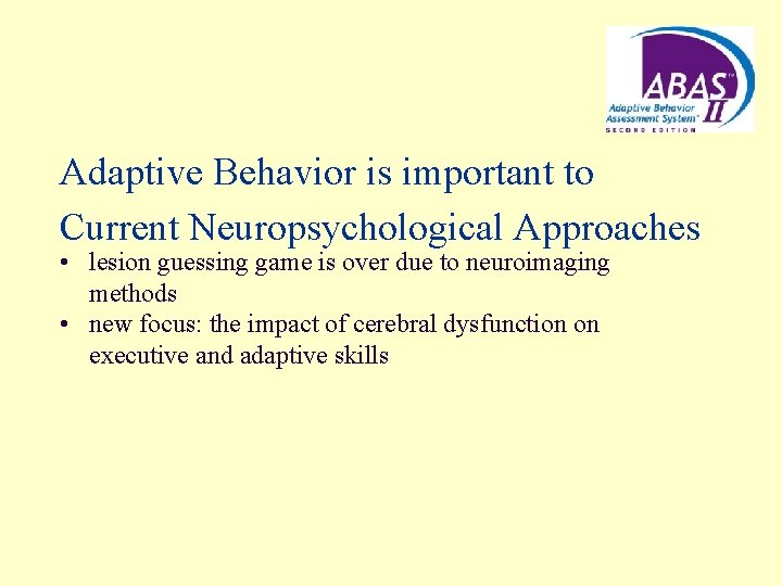 Adaptive Behavior is important to Current Neuropsychological Approaches • lesion guessing game is over